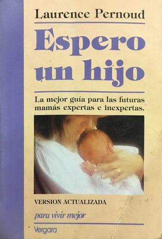 Espero Un Hijo: La Mejor Guía Para Las Futuras Mamás Expertas e Inexpertas