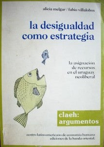 La desigualdad como estrategia : la asignación de recursos en el Uruguay neoliberal
