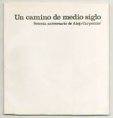 Un camino de medio siglo: Setenta aniversario de Alejo Carpentier