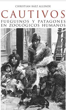 Cautivos. Fueguinos y Patagones en Zoologicos Humanos