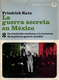 La guerra secreta en México. Tomo 2:
La revolución mexicana y la tormenta de la primera guerra mundial