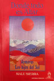 Donde todo es altar . Aymaras : los hijos del sol