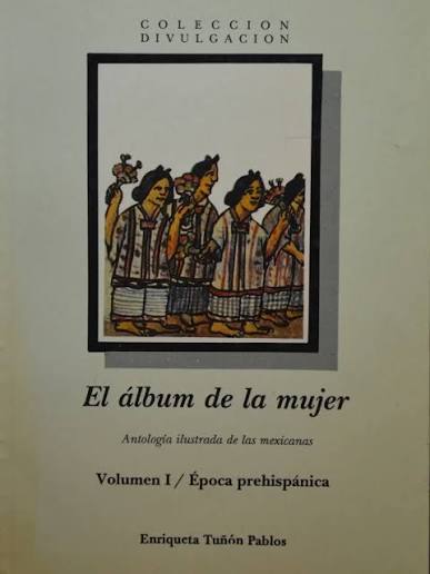 El álbum de la mujer: Antología ilustrada de las mexicanas – Volumen I: Época prehispánica