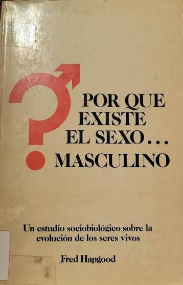 ¿Por qué existe el sexo... masculino? Un estudio sociobiológico sobre la evolución de los seres vivos