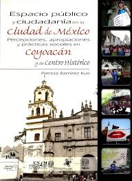 Espacio publico y ciudadanía en la Ciudad de México: Percepciones, Apropiaciones Y Practicas Sociales En Coyoacán