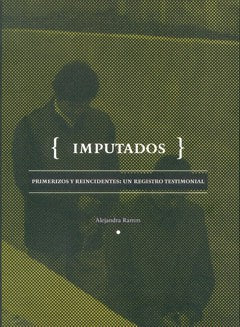 Imputados. Primerizos Y Reincidentes: Un Registro Testimonial