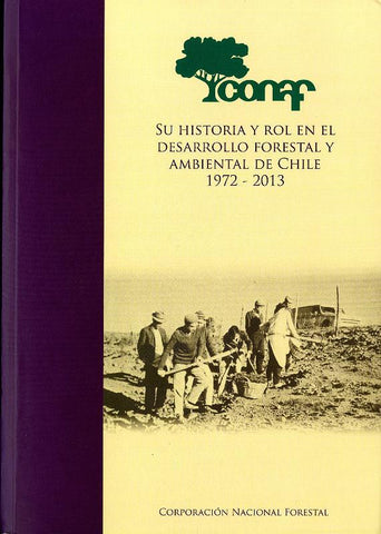 CONAF: Su historia y rol en el desarrollo forestal y ambiental de Chile: 1972 - 2013