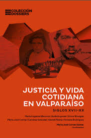 Justicia y vida cotidiana en Valparaíso. Siglos XVII – XX