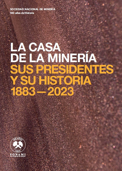 LA CASA DE LA MINERÍA, SUS PRESIDENTES Y SU HISTORIA 1883-2023