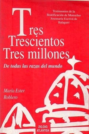 TRES TRESCIENTOS TRES MILLONES DE TODAS LAS RAZAS DEL MUNDO. Testimonios de la beatificación de Monseñor Josemaría Escrivá de Balaguer