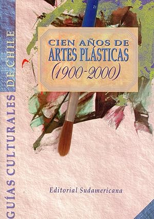 Cien Años de Artes Plásticas (1900-2000) Guías Culturales de Chile Artes Plásticas