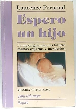 Espero Un Hijo: La Mejor Guía Para Las Futuras Mamás Expertas e Inexpertas