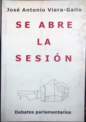 Se abre la sesión : debates parlamentarios