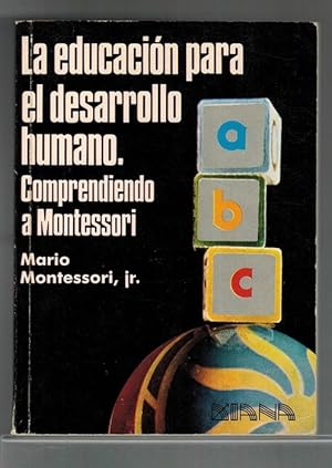Educación para el desarrollo humano, La: comprendiendo a Montessori