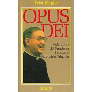 Opus Dei: Vida y obra del fundador Josemaría Escrivá de Balaguer