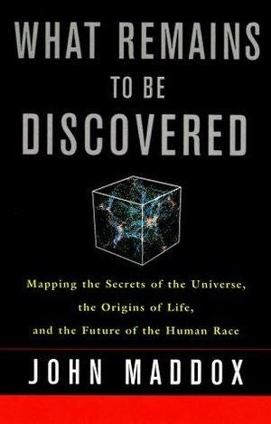 What Remains to Be Discovered: Mapping the Secrets of the Universe, the Origins of Life, and the Future of the Human Race