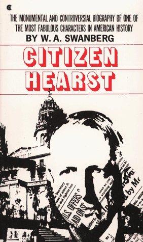 Citizen Hearst: A Biography of William Randolph Hearst