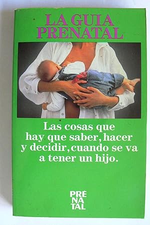 La guía Prenatal: Las cosas que hay que saber, hacer y decidir, cuando se va a tener un hijo 
C