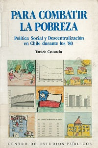 Para combatir la pobreza : política social y descentralización en Chile durante los '80