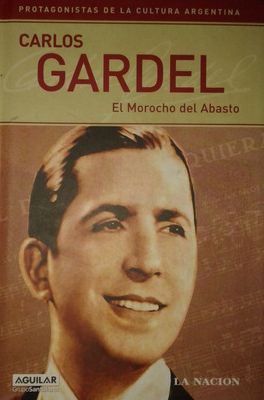 Carlos Gardel: El Morocho Del Abasto