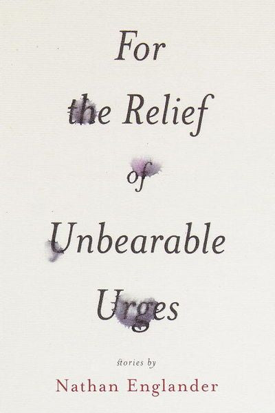 For the Relief of Unbearable Urges: Stories