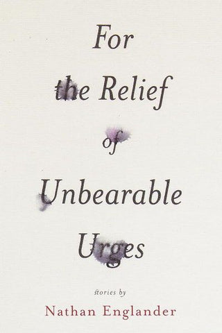 For the Relief of Unbearable Urges: Stories
