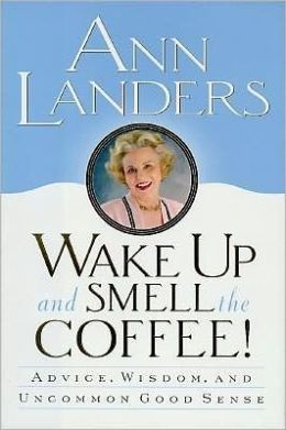 Wake Up and Smell the Coffee!: Advice, Wisdom, and Uncommon Good Sense