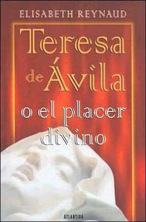 Teresa De Ávila O El Placer Divino