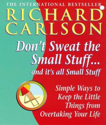 Dont Sweat the Small Stuff,,, and It's all small stuff