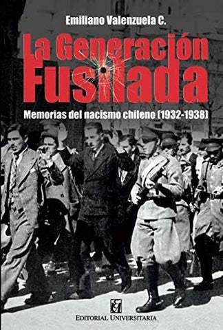 La Generación Fusilada: Memorias Del Nacismo Chileno (1932-1938)