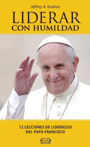 Liderar con humildad, 12 lecciones de liderazgo del papa Francisco