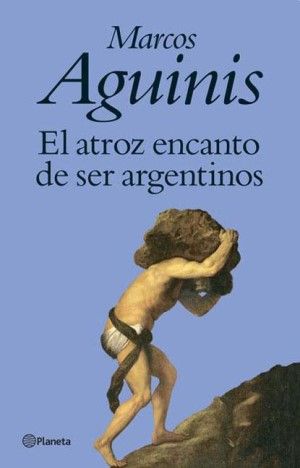 El Atroz Encanto De Ser Argentinos