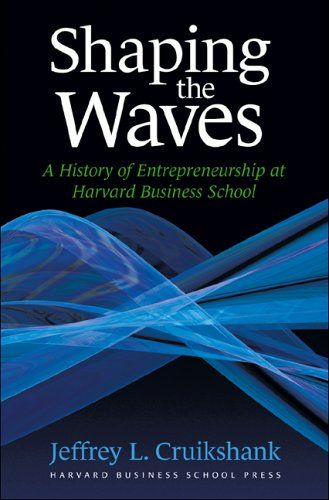Shaping The Waves: A History Of Entreprenuership At Harvard Business School