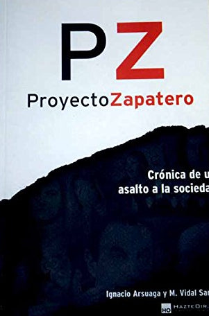 Proyecto Zapatero: Crónica De Un Asalto a La Sociedad
