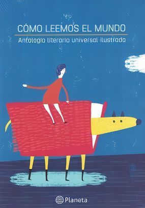 Cómo Leemos el Mundo. Antología Literaria Universal Ilustrada