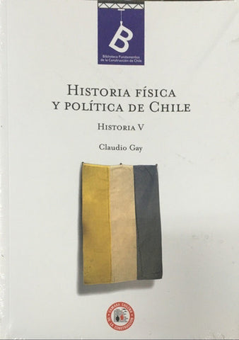 Historia Física Y Política De Chile. Historia V