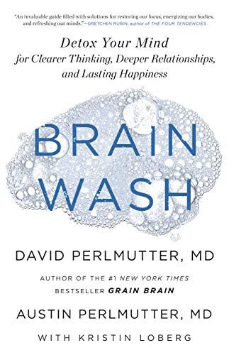 Brain Wash: Detox Your Mind For Clearer Thinking, Deeper Relationships, And Lasting Happiness