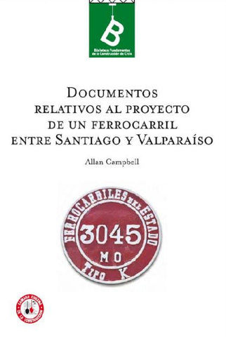 Documentos Relativos Al Proyecto De Un Ferrocarril Entre Santiago Y Valparaíso