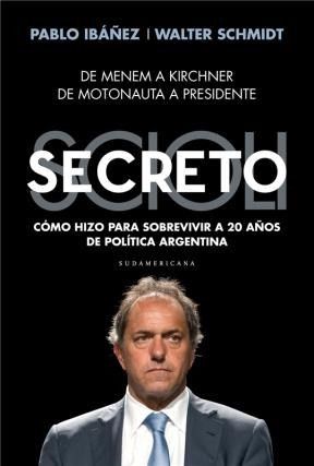 Scioli Secreto. Cómo hizo para sobrevivir a 20 años de política argentina